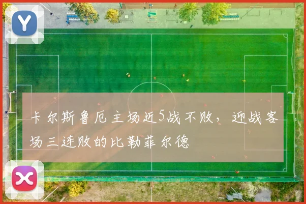 卡尔斯鲁厄主场近5战不败，迎战客场三连败的比勒菲尔德