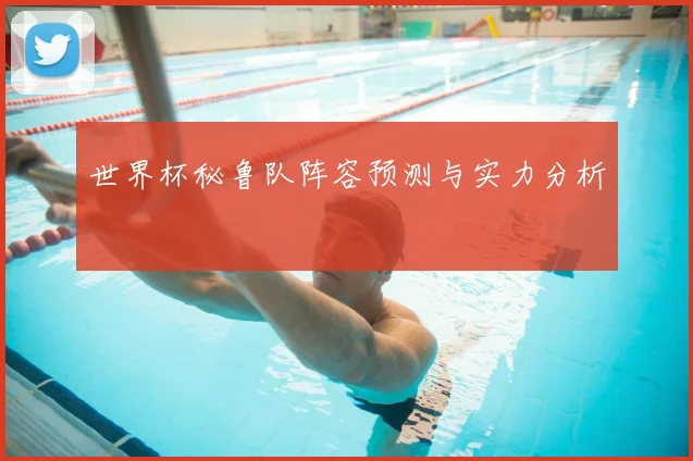 世界杯秘鲁队阵容预测与实力分析