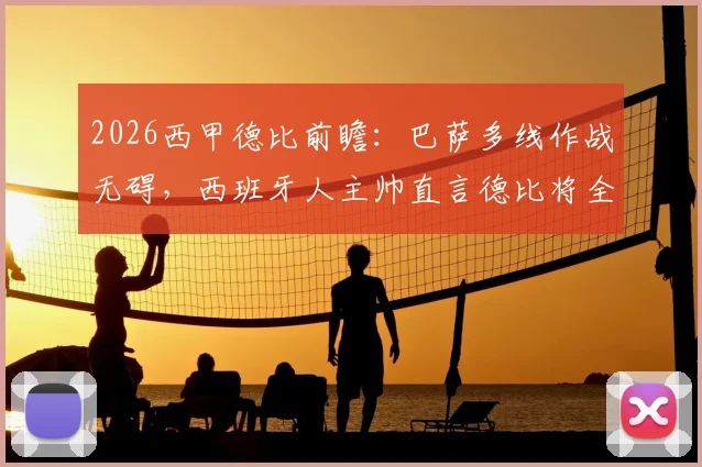 2026西甲德比前瞻:巴萨多线作战无碍,西班牙人主帅直言德比将全力以赴争胜