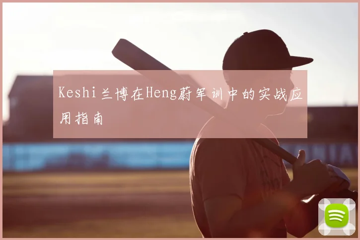 Keshi兰博在Heng蔚军训中的实战应用指南